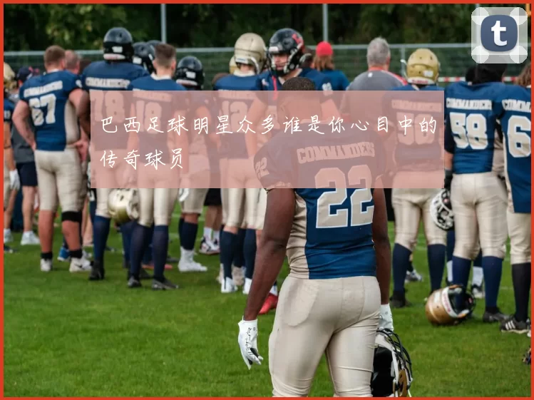 巴西足球明星众多谁是你心目中的传奇球员