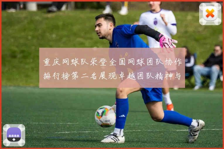 重庆网球队荣登全国网球团队协作排行榜第二名展现卓越团队精神与实力