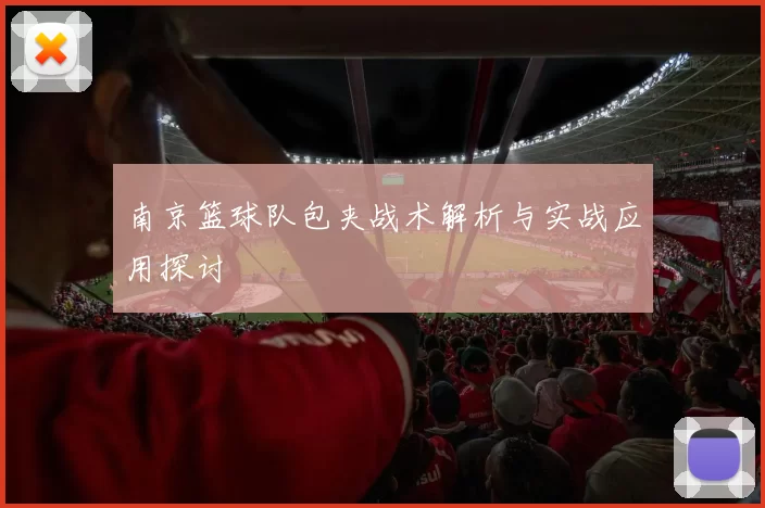南京篮球队包夹战术解析与实战应用探讨