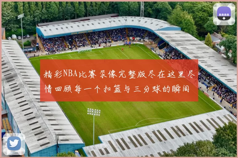 精彩NBA比赛录像完整版尽在这里尽情回顾每一个扣篮与三分球的瞬间
