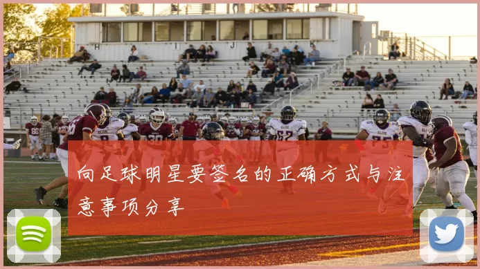 向足球明星要签名的正确方式与注意事项分享