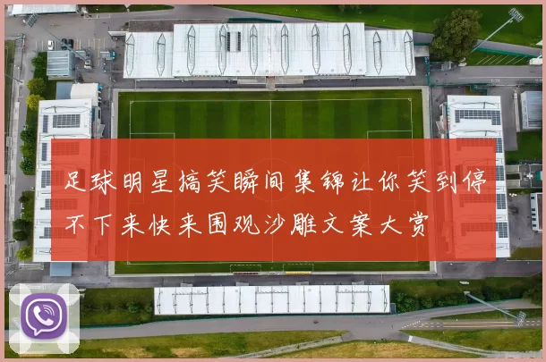 足球明星搞笑瞬间集锦让你笑到停不下来快来围观沙雕文案大赏
