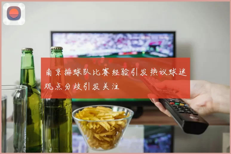 南京排球队比赛经验引发热议球迷观点分歧引发关注